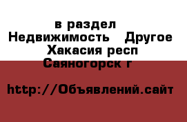  в раздел : Недвижимость » Другое . Хакасия респ.,Саяногорск г.